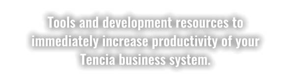 Tools and development resources to immediately increase productivity of your Tencia business system.